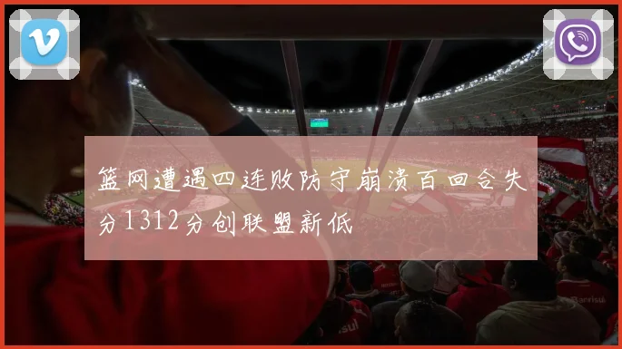 篮网遭遇四连败防守崩溃百回合失分1312分创联盟新低