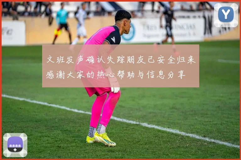 文班发声确认失踪朋友已安全归来感谢大家的热心帮助与信息分享