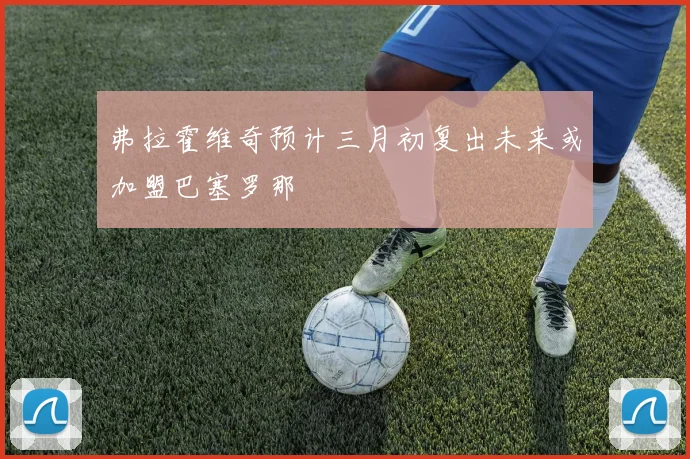弗拉霍维奇预计三月初复出未来或加盟巴塞罗那