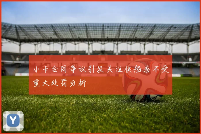 小卡合同争议引发关注快船或不受重大处罚分析